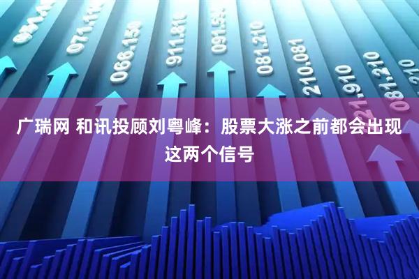 广瑞网 和讯投顾刘粤峰：股票大涨之前都会出现这两个信号